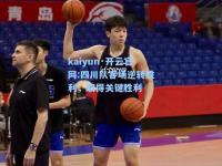 kaiyun·开云官网:四川队客场逆转胜利，取得关键胜利