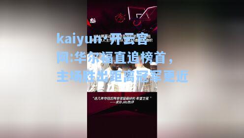 kaiyun·开云官网:华尔福直追榜首，主场胜出距离冠军更近