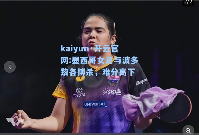 kaiyun·开云官网:墨西哥女足与波多黎各搏杀，难分高下