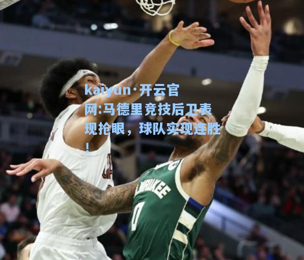 kaiyun·开云官网:马德里竞技后卫表现抢眼，球队实现连胜！