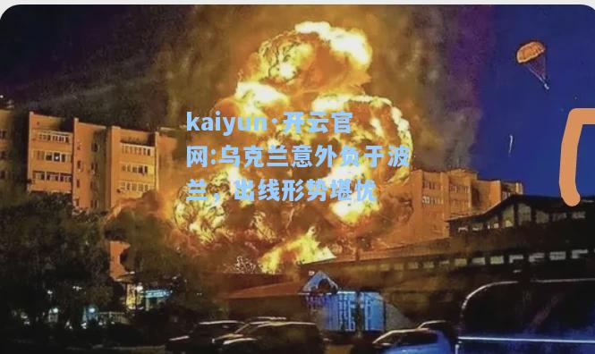 kaiyun·开云官网:乌克兰意外负于波兰，出线形势堪忧