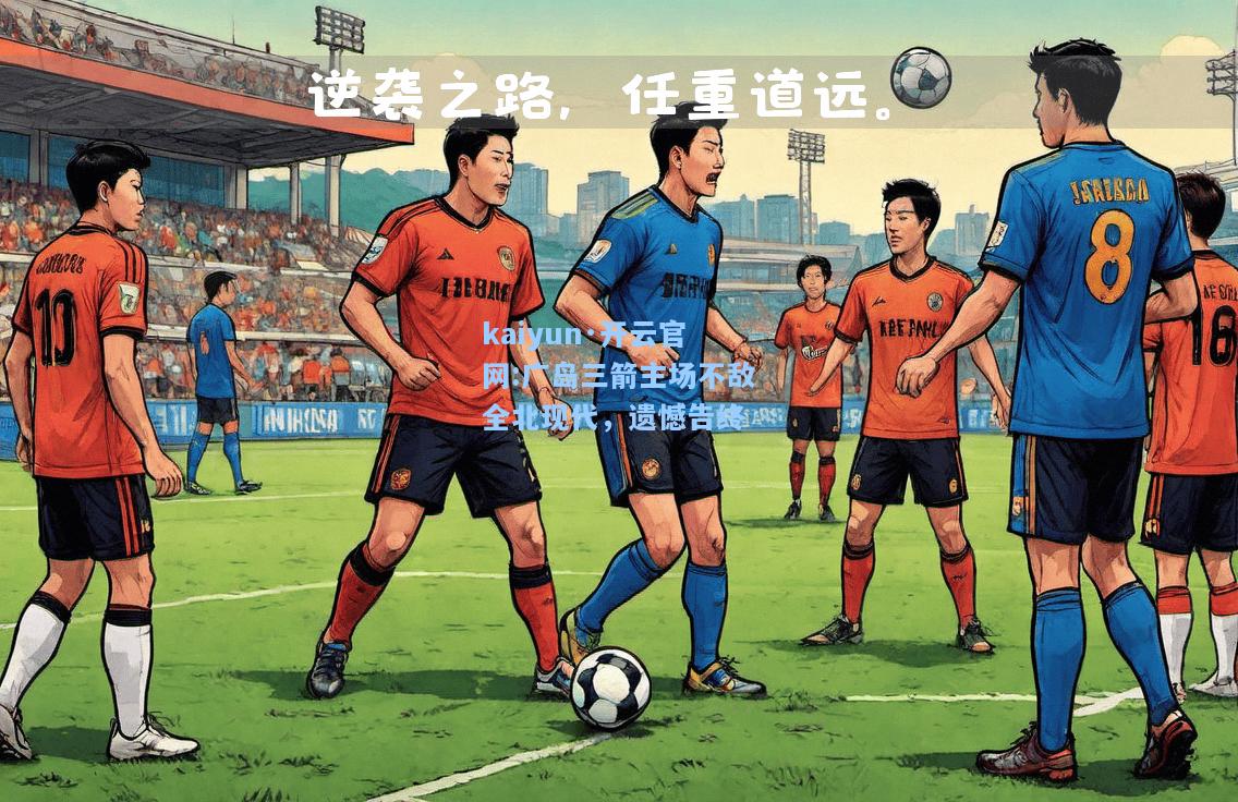 kaiyun·开云官网:广岛三箭主场不敌全北现代，遗憾告终