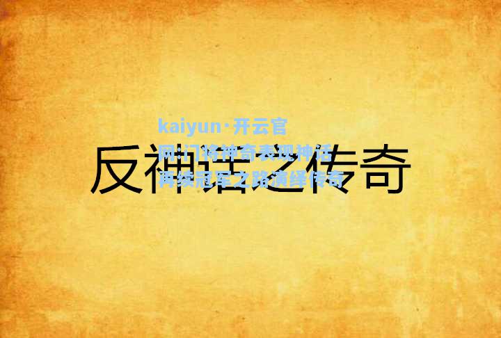 kaiyun·开云官网:门将神奇表现神话再续冠军之路演绎传奇