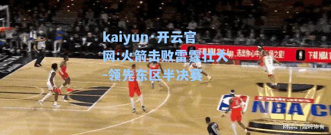 kaiyun·开云官网:火箭击败雷霆壮大-领先东区半决赛