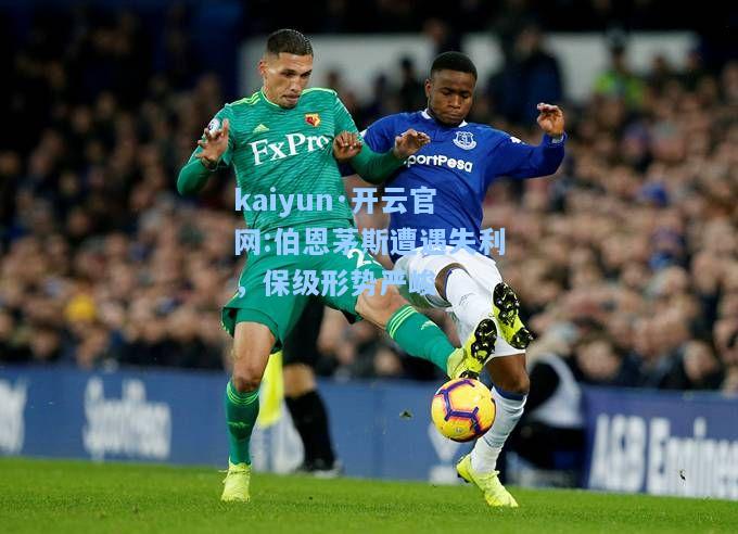 kaiyun·开云官网:伯恩茅斯遭遇失利，保级形势严峻
