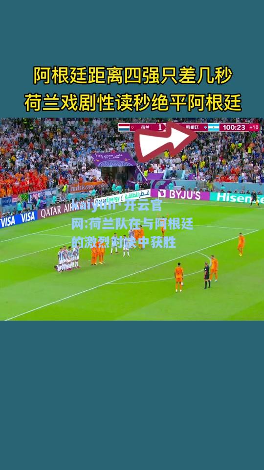 kaiyun·开云官网:荷兰队在与阿根廷的激烈对决中获胜