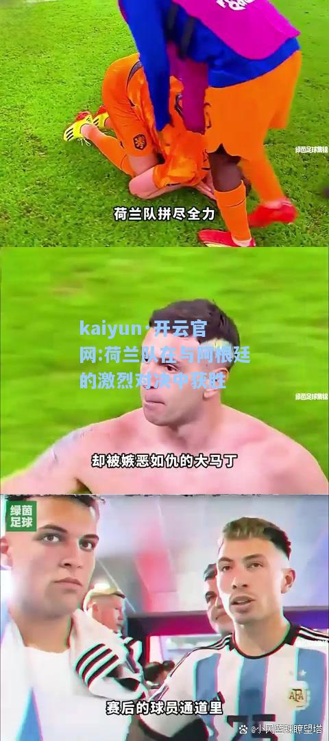 kaiyun·开云官网:荷兰队在与阿根廷的激烈对决中获胜
