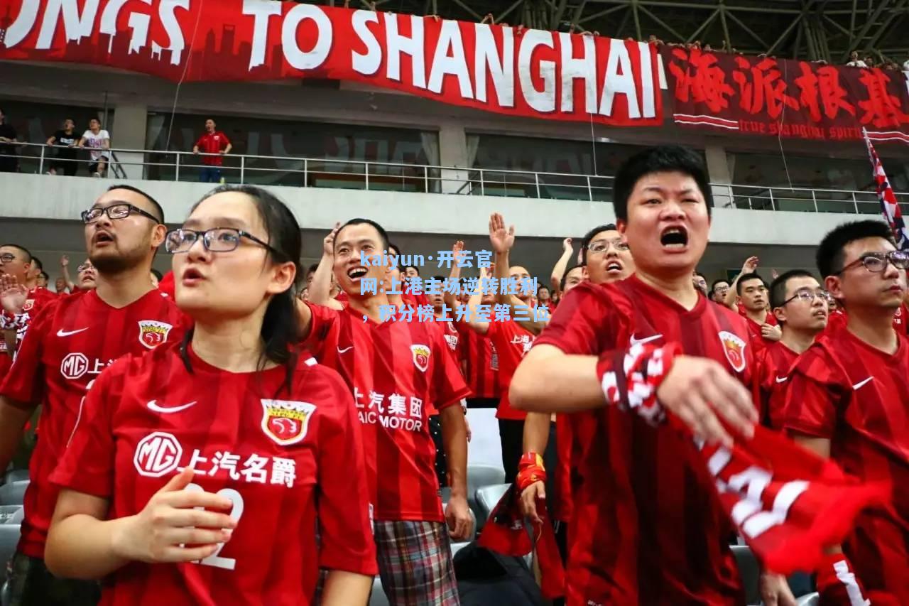 kaiyun·开云官网:上港主场逆转胜利，积分榜上升至第三位