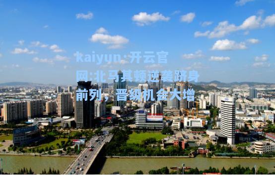 kaiyun·开云官网:北马其顿逆袭跻身前列，晋级机会大增