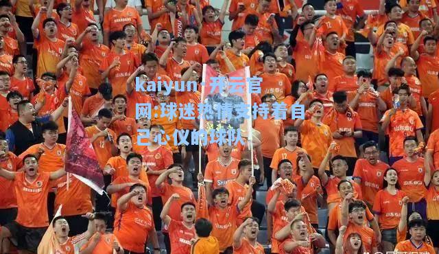 kaiyun·开云官网:球迷热情支持着自己心仪的球队